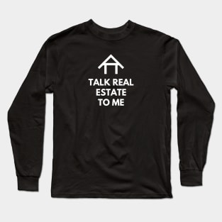 Talk Real Estate To Me Long Sleeve T-Shirt